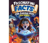 Fascinating Facts For Curious Kids: 1050 Secrets And Fun Facts from Ancient Incas to Magical Mayans and Geographic Wonders to Food Science! (Awesome Facts for Ages 8-12)