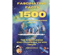 Fascinating Facts For Curious Minds: 1500 Random Mind-Blowing Facts, Interesting & Fun Facts You Need To Know, The Knowledge Encyclopedia To Win Trivia (Books by Brian Dirac)