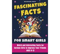 Fascinating Facts for Smart Girls: Weird and Interesting Facts for Curious Girls to Impress Your Friends Ages 8-12