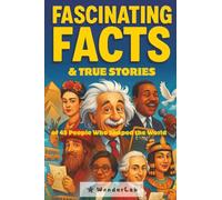 Fascinating Facts & True Stories: of 45 People Who Shaped the World