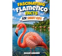 Fascinating Flamenco Facts for Smart Kids: Discover Amazing Facts About One of Nature’s Strangest Birds