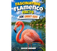 Fascinating Flamenco Facts for Smart Kids: Discover Amazing Facts About One of Nature’s Strangest Birds