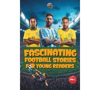 Fascinating Football Stories For Young Readers: Inspiring Tales of Legendary Players, Managers, and Goalkeepers (Sport Books for Kids)