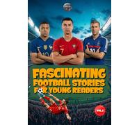 Fascinating Football Stories For Young Readers: Inspiring Tales of Legendary Players, Managers, and Goalkeepers (Sport Books for Kids)