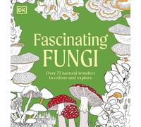 Fascinating Fungi Colouring Book: Over 75 Natural Wonders to Colour and Explore (Natural Wonders Colouring Books)