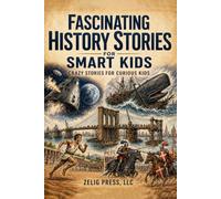 Fascinating History Stories for Smart Kids: Crazy Stories for Curious Kids (Fascinating True Stories)