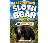 Fascinating Sloth Bear Facts for Smart Kids: Discover the Amazing World, Clever Behaviors, Family Life, Unique Adaptations, and Secret Lives of Sloth Bears