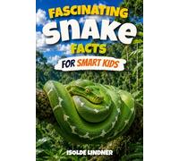 Fascinating Snake Facts for Smart Kids: Discover the Secret Lives, Amazing Adaptations, and Extraordinary World of Earth's Most Misunderstood Reptiles