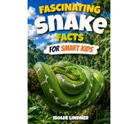 Fascinating Snake Facts for Smart Kids: Discover the Secret Lives, Amazing Adaptations, and Extraordinary World of Earth's Most Misunderstood Reptiles