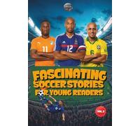Fascinating Soccer Stories For Young Readers: Inspiring Tales of Legendary Players, Incredible Matches, and the Magic of The Beautiful Game (Soccer books)