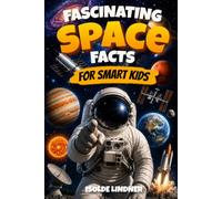 Fascinating Space Facts for Smart Kids: Explore the Incredible Universe from Our Solar System to the Edge of Space
