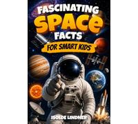 Fascinating Space Facts for Smart Kids: Explore the Incredible Universe from Our Solar System to the Edge of Space
