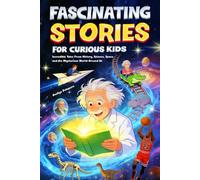 Fascinating Stories for Curious Kids: Incredible Tales From History, Science, Space and the Mysterious World Around Us