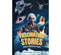 Fascinating Stories for Curious Kids: Super Interesting Stories about History, Space, Animals, and Just about Anything Else You Can Think of (Incredible Facts and Stories for Curious Kids)