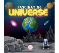 Fascinating Universe Facts for Kids: Learn about Space, the Solar System, Galaxies, Planets, Black Holes and More!