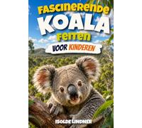 Fascinerende Koala-feiten voor slimme kinderen: Ontdek de geheimen, wetenschap en overleving van Australische geweldige boombewonende marspupials