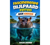 Fascinerende nijlpaardfeiten voor slimme kinderen: Een reis in het leven van het nijlpaard, een van Afrika's meest opmerkelijke dieren