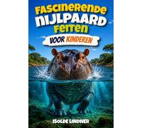 Fascinerende nijlpaardfeiten voor slimme kinderen: Een reis in het leven van het nijlpaard, een van Afrika's meest opmerkelijke dieren