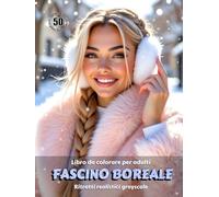 FASCINO BOREALE - Libro da colorare per Adulti | Ritratti realistici Grayscale (in scala di grigi) | Splendidi ritratti femminili da colorare | Relax, ... Edizione italiana (Avventure colorate)