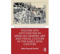 Fascism and Anti-Fascism in Mexican Graphic Art and Visual Culture in the early 20th Century (Routledge Research in Art and Politics)