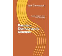 Fascism Democracy’s Disease: A pathologist’s foray into sociology