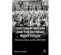 Fascism in Britain and the Extreme Right Vision: Modernism, Empire and War, 1919-1940