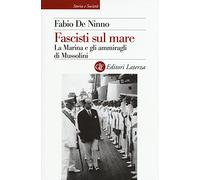 Fascisti sul mare. La Marina e gli ammiragli di Mussolini (Storia e società)