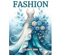 Fashion Coloring Book: Beautiful Dresses for Adults and Teens - Explore Elegant Styles, from Victorian and Vintage to Contemporary and Bridal Gowns