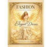 Fashion Coloring Book for Adults: Elegant Dresses Vol. 5: 40 Luxury Couture Gowns, Runway Styles, Fantasy Designs and High Fashion Illustrations for Relaxation and Creativity