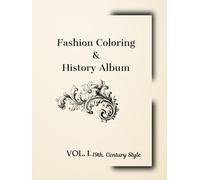 Fashion Coloring & History Album: 19th. Century Style (Vol.1- 19th Century Style)