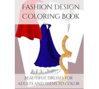 Fashion Design Coloring Book: Beautiful Dresses for Adults and Teens and Kids to Color