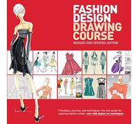 Fashion Design Drawing Course: Principles, Practice, and Techniques: The New Guide for Aspiring Fashion Artists