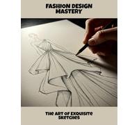 Fashion Design Mastery: The Art Of Exquisite Sketches