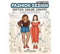 Fashion Design - Sketch, Color, Create: Easy & Cozy Sketchbook with Curvy Figure Templates & 100 Ready Outfit Ideas to Redraw for Beginners