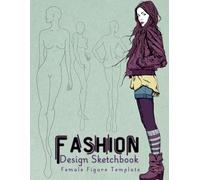Fashion Design Sketchbook Female Figure Template: A Modern Design Notebook for Girls, 3 different Poses with Face and Hair, Draw and Color your Own Outfits, Building your Design Portfolio.