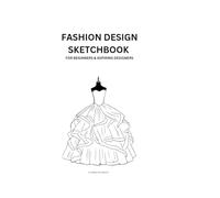 FASHION DESIGN SKETCHBOOK: FOR BEGINNERS AND ASPIRING DESIGNERS