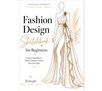 Fashion Design Sketchbook for Beginners: Croquis Templates to Sketch, Design & Create Your Own Style