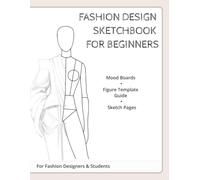 Fashion Design Sketchbook for Beginners: Mood Boards, Figure Template Guide & Sketch Pages for Fashion Designers and Students
