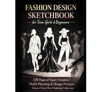 Fashion Design Sketchbook for Teen Girls & Beginners: 120 Pages of Figure Templates, Outfit Planning, and Creative Design Prompts to Create Your Own Clothing Collection (Fashion Design Studio Series)