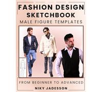 Fashion Design Sketchbook Male Figure Templates: From Beginner to Advanced - A Guided Space for Designing and Sketching Men's Fashion. Includes Figure ... and Extra Pages for Ideas and Inspiration.