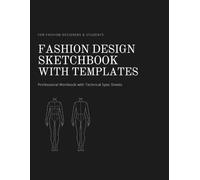 Fashion Design Workbook: Sketchbook with Templates for Fashion Designers & Students | Professional Tool for Creating and Organizing Collections: ... Structured Pages for Fashion Design Practice