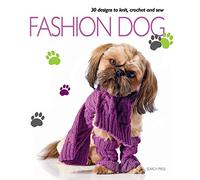 Fashion Dog: Thirty Designs to Knit, Crochet and Sew