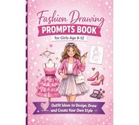 Fashion Drawing Prompts Book for Girls Age 8-12: Outfit Ideas To Design,Draw and Create Your Own Style