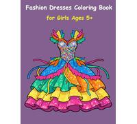 Fashion Dresses Coloring Book for Girls Ages 5+: 33 Cute and Stylish Dress Designs to Color