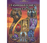 Fashion Felines Through Time: An Adult Coloring Book Featuring Vintage Feline Fashion, Historical Outfits, and Intricate Cat Portraits for Stress Relief and Relaxation