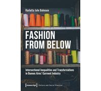 Fashion from Below: Intersectional Inequalities and Transformations in Buenos Aires' Garment Industry: 6 (Culture and Social Practice)