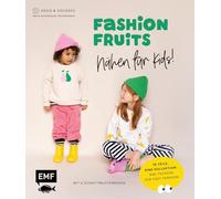 Fashion Fruits - Nähen für Kids! 15 Teile, eine Kollektion: Sag Tschüss zur Fast Fashion!: Kinderkleidung in den Größen 80-140 - Mit 6 Schnittmusterbogen inklusive Siebdruckvorlagen