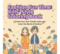 Fashion Fun Time: Kids’ Style Coloring Book: Create Your Own Trendy Looks and Color the World of Fashion!