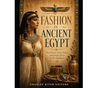 Fashion in Ancient Egypt: The History of the Clothes and Jewelry Worn by the Egyptians