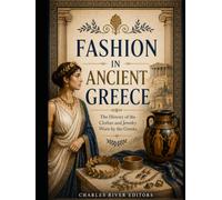 Fashion in Ancient Greece: The History of the Clothes and Jewelry Worn by the Greeks
